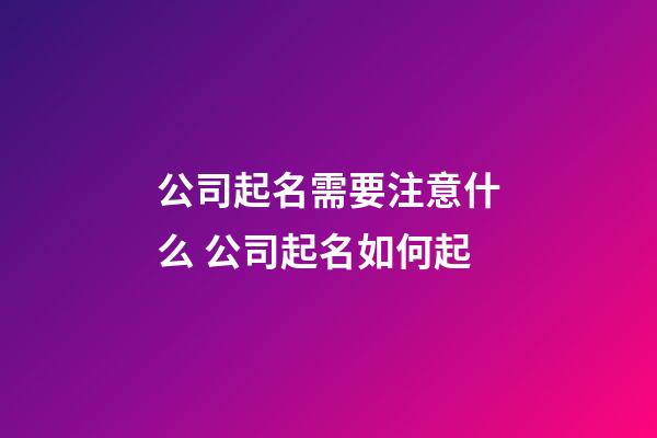 公司起名需要注意什么 公司起名如何起-第1張-公司起名-玄機派